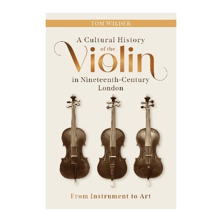 A CULTURAL HISTORY OF THE VIOLIN IN NINETEENTH-CENTURY LONDON