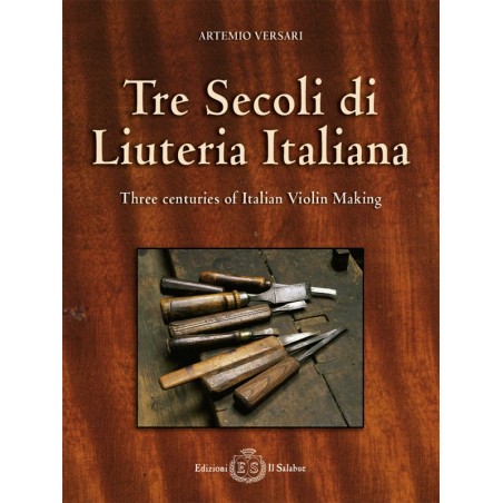 Tre secoli di liuteria italiana. Three centuries of Italian Violin Making.