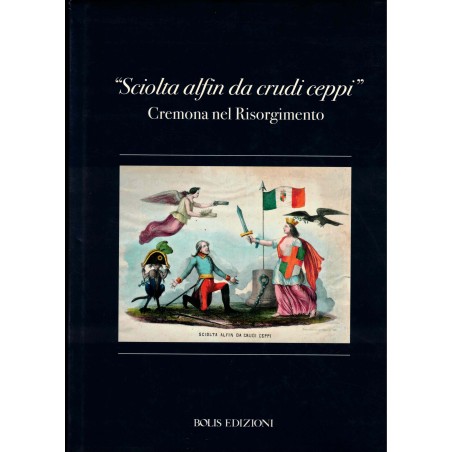 "Sciolta alfin da crudi ceppi" Cremona nel Risorgimento
